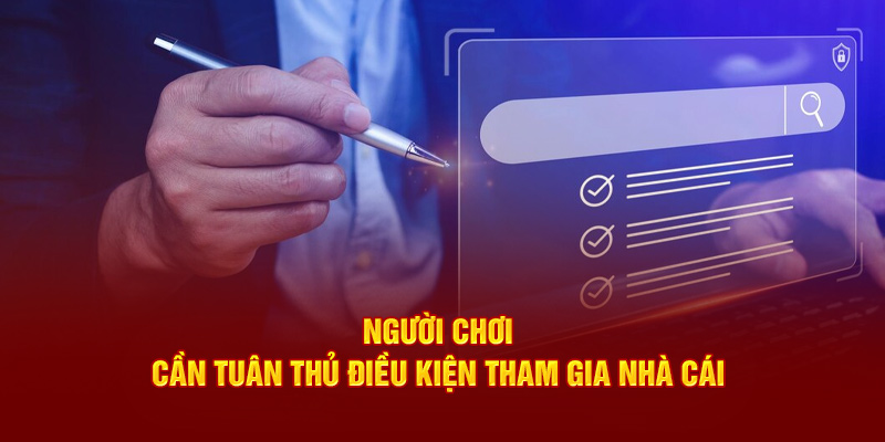 Người chơi cần tuân thủ điều kiện tham gia nhà cái